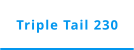 Triple Tail 230